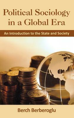 Political Sociology in a Global Era: An Introduction to the State and Society by Berch Berberoglu