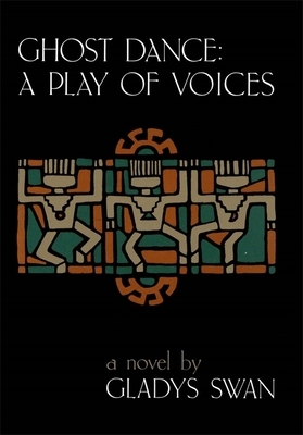 Ghost Dance: A Play of Voices: A Novel by Gladys Swan