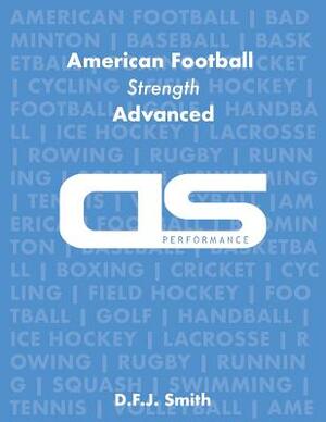 DS Performance - Strength & Conditioning Training Program for American Football, Strength, Advanced by D. F. J. Smith