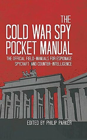 The Cold War Spy Pocket Manual: The official field-manuals for spycraft, espionage and counter-intelligence (The Pocket Manual Series) by Philip Parker