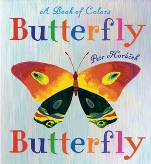 Butterfly Butterfly: A Book of Colors by Petr Horáček