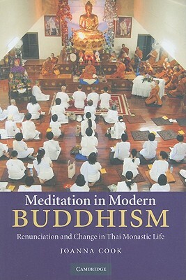 Meditation in Modern Buddhism: Renunciation and Change in Thai Monastic Life by Joanna Cook