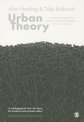 Urban Theory: A Critical Introduction to Power, Cities and Urbanism in the 21st Century by Alan Harding, Talja Blokland