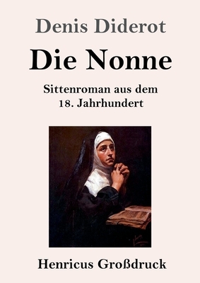 Die Nonne (Großdruck): Sittenroman aus dem 18. Jahrhundert by Denis Diderot