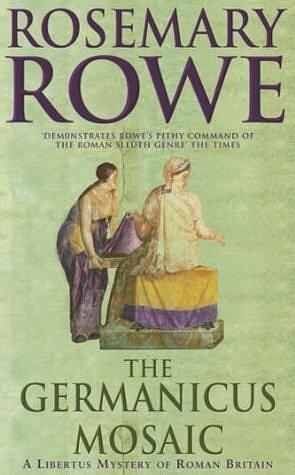 The Germanicus Mosaic (A Libertus Mystery of Roman Britain, book 1): A thrilling historical mystery by Rosemary Rowe, Rosemary Rowe