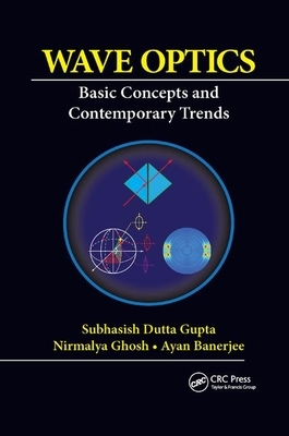 Wave Optics: Basic Concepts and Contemporary Trends by Ayan Banerjee, Nirmalya Ghosh, Subhasish Dutta Gupta