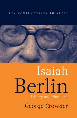 Isaiah Berlin: Liberty and Pluralism by George Crowder