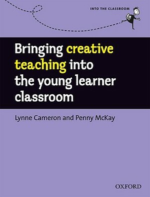 Bringing Creative Teaching Into the Young Learner Classroom by Lynne Cameron, Penny McKay
