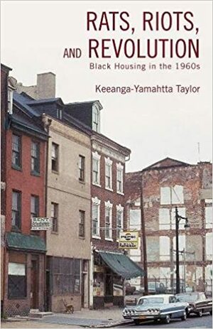 Rats, Riots and Revolution: Black Housing in the 1960s by Keeanga-Yamahtta Taylor