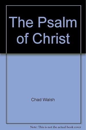 The Psalm of Christ: Forty Poems on the Twenty-second Psalm by Chad Walsh