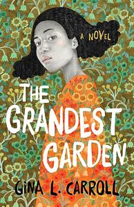 The Grandest Garden: A Novel by Gina L. Carroll