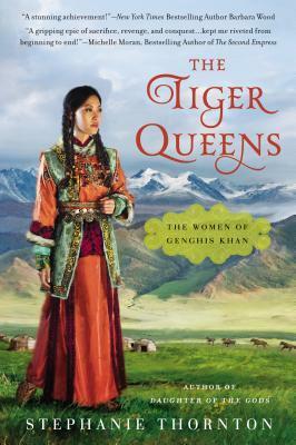 The Tiger Queens: The Women of Genghis Khan by Stephanie Thornton