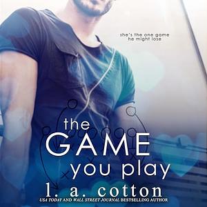 The Game You Play by L.A. Cotton