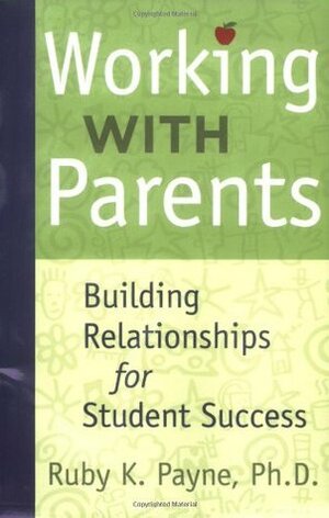 Working with Parents Building Relationships for Student Success by Ruby K. Payne