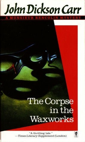 The Corpse in the Waxworks by John Dickson Carr