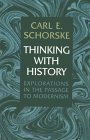 Thinking with History: Explorations in the Passage to Modernism by Carl E. Schorske