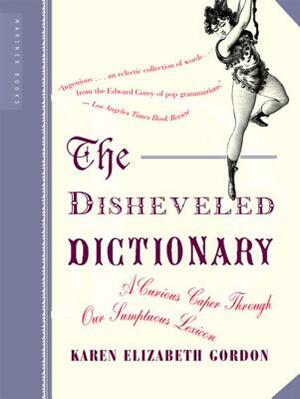 The Disheveled Dictionary: A Curious Caper Through Our Sumptuous Lexicon by Karen Elizabeth Gordon