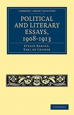 Political and Literary Essays, 1908-1913 by Evelyn Baring, Earl of Cromer Evelyn Baring