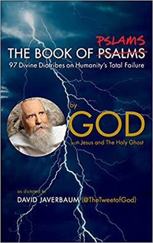 The Book of Pslams: 97 Divine Diatribes on Humanity's Total Failure by David Javerbaum, Anonymous