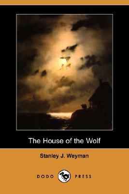 The House of the Wolf (Dodo Press) by Stanley J. Weyman