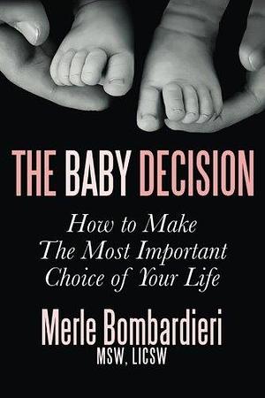 The Baby Decision: How to Make The Most Important Choice of Your Life by Merle Bombardieri, Merle Bombardieri