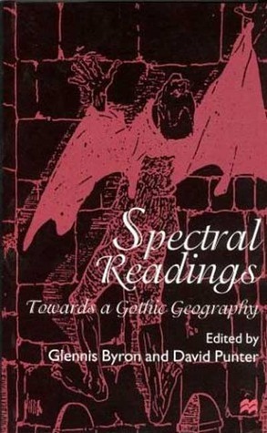 Spectral Readings: Towards a Gothic Geography by David Punter, Glennis Byron