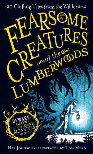 Fearsome Creatures of the Lumberwoods: Twenty Chilling Tales from the Wilderness by Hal Johnson