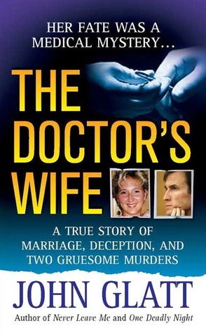 The Doctor's Wife: A True Story of Marriage, Deception and Two Gruesome Murders by John Glatt