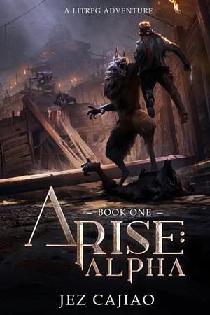 Arise: Alpha: A Dark LitRPG Adventure by Jez Cajiao, Jez Cajiao