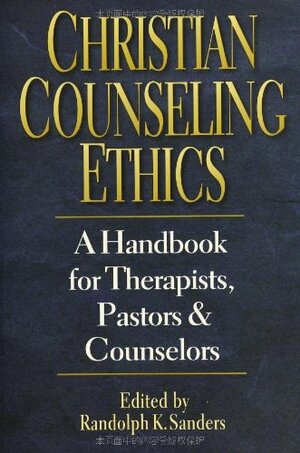 Christian Counseling Ethics: A Handbook for Therapists, Pastors & Counselors by Randolph K. Sanders