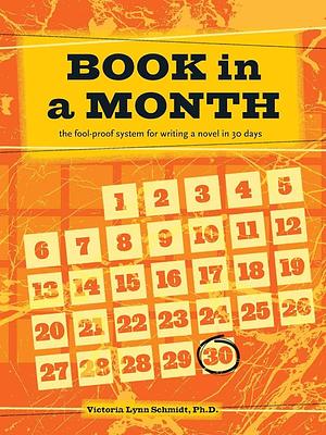 Book In a Month: The Fool-Proof System for Writing a Novel in 30 Days by Victoria Lynn Schmidt