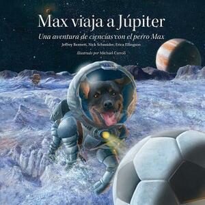 Max Viaja A Júpiter: Una Aventura de Ciencias Con el Perro Max = Max Goes to Jupiter by Jeffrey Bennett, Erica Ellingson