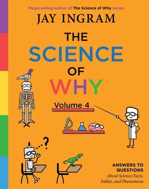 The Science of Why, Volume 4: Answers to Questions about Science Facts, Fables, and Phenomena by Jay Ingram