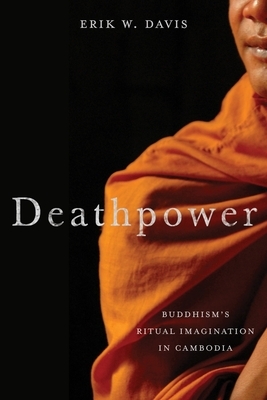 Deathpower: Buddhism's Ritual Imagination in Cambodia by Erik Davis