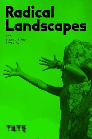 Radical Landscapes: Art, Identity and Activism by Darren Pih, Laura Bruni