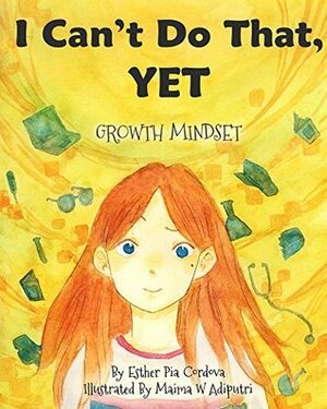 I Can't Do That, YET: Growth Mindset by Esther Pia Cordova, Maima Adiputri