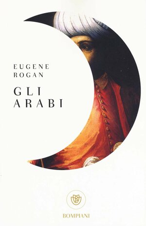 Gli arabi by Eugene Rogan