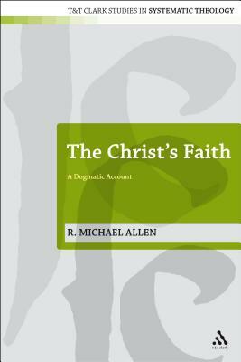 Christ's Faith: A Dogmatic Account by R. Michael Allen, Michael Allen