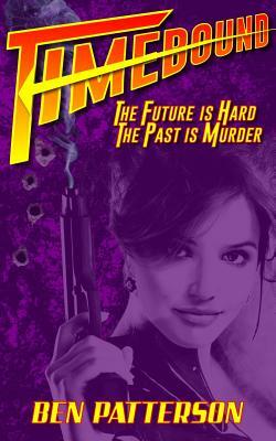 Timebound: The Future is Hard, the Past is Murder by Ben Patterson