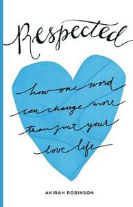 Respected: How One Word Can Change More Than Just Your Love Life by Akirah Robinson