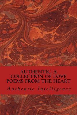 Authentic: A Collection of Love Poems from the Heart by Authentic Intelligence, Daniel Hall