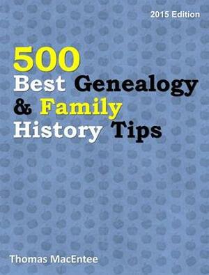 500 Best Genealogy & Family History Tips by Thomas MacEntee