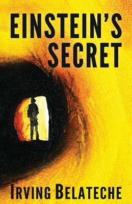 Einstein's Secret by Irving Belateche