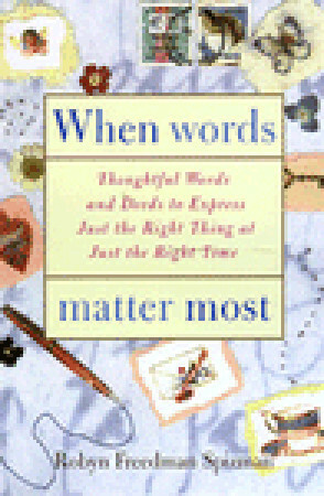 When Words Matter Most: Thoughtful Words and Deeds to Express Just the Right Thing at Just the Right Time by Robyn Freedman Spizman