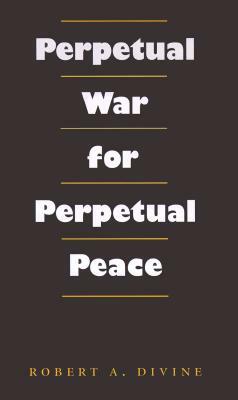 Perpetual War for Perpetual Peace by Robert A. Divine