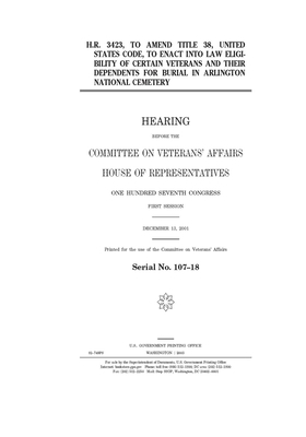 H.R. 3423, to amend Title 38, United States Code, to enact into law eligibility of certain veterans and their dependents for burial in Arlington Natio by Committee On Veterans (house), United St Congress, United States House of Representatives