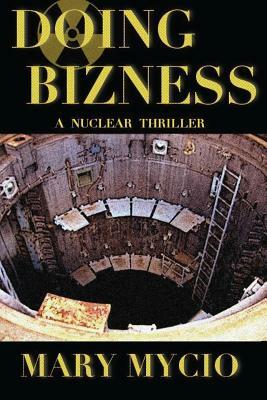 Doing Bizness: A Nuclear Thriller by Mary Mycio