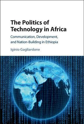 The Politics of Technology in Africa by Iginio Gagliardone