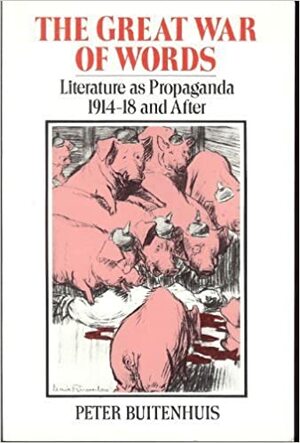 The Great War of Words: Literature as Propaganda 1914-18 and After by Peter Buitenhuis