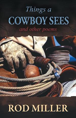 Things a Cowboy Sees and Other Poems by Rod Miller